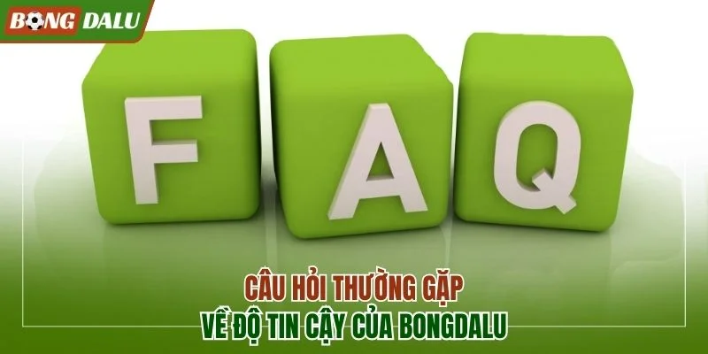 Câu hỏi thường gặp về độ tin cậy của Bongdalu