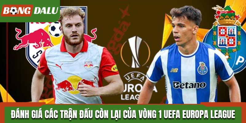 Đánh giá các trận đấu còn lại của vòng 1 giải UEFA Europa League
