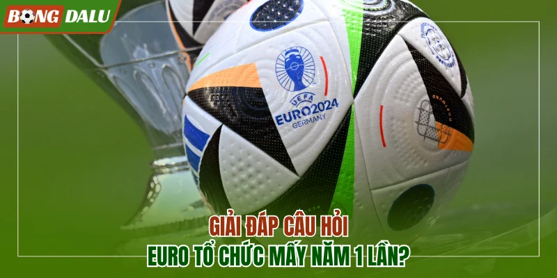 Euro tổ chức mấy năm 1 lần
