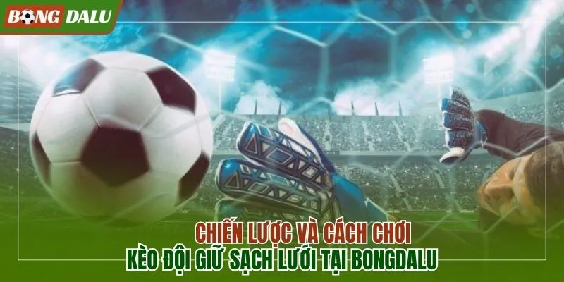 Kèo đội giữ sạch lưới