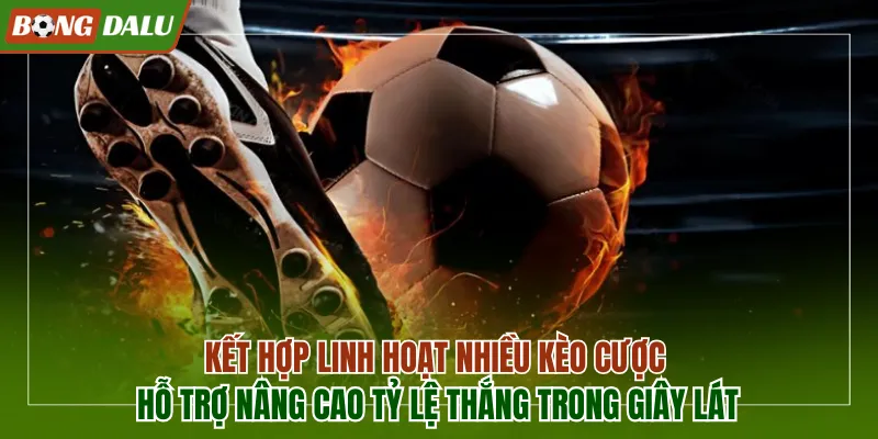 Kết hợp linh hoạt nhiều kèo cược với nhau