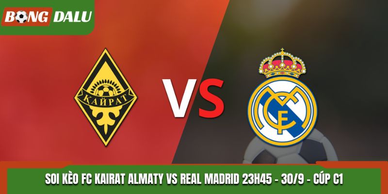 Soi Kèo FC Kairat Almaty vs Real Madrid: 23h45 - 30/9 - Cúp C1