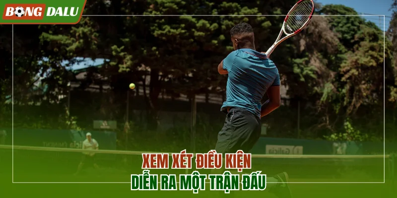 Xem xét yếu tố điều kiện diễn ra một trận đấu