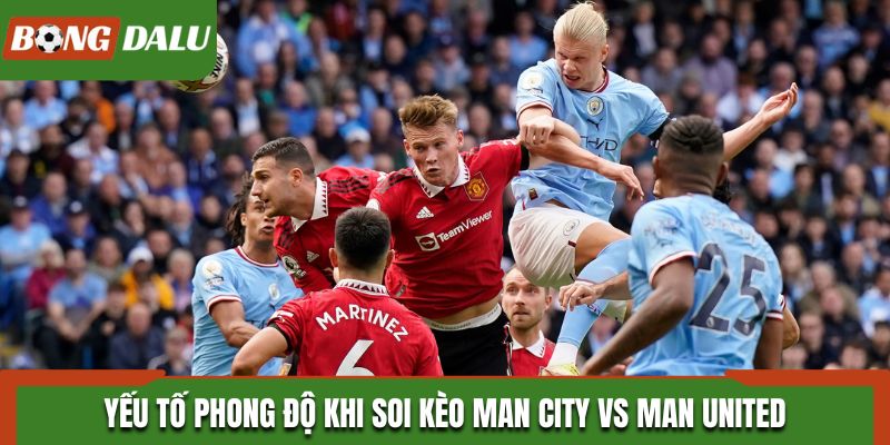 Yếu tố phong độ khi soi kèo Man City vs Man United
