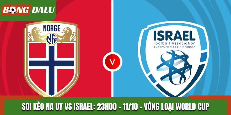 Soi Kèo Na Uy vs Israel: 23h00 - 11/10 - Vòng loại WC 