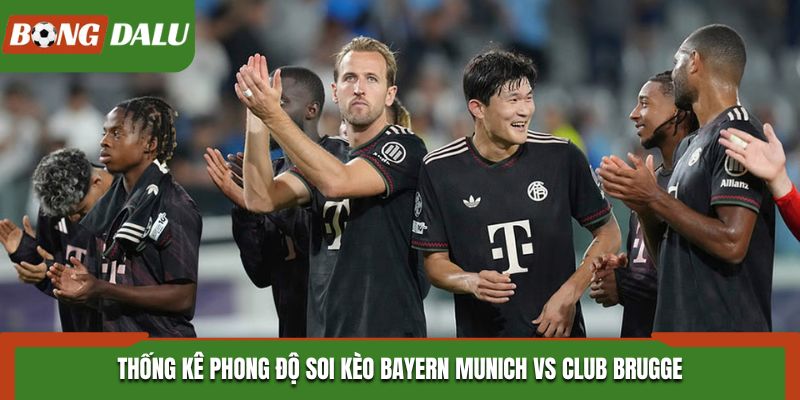 Soi kèo Bayern Munich vs Club Brugge - thống kê phong độ ra sân vừa qua