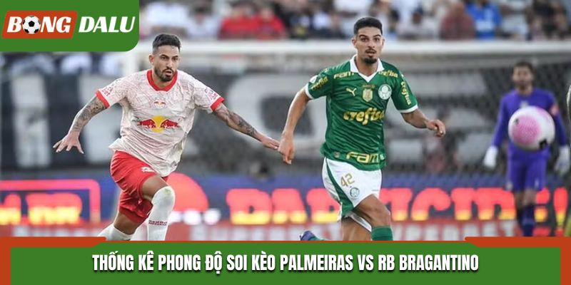 Phong độ mới nhất soi kèo Palmeiras vs RB Bragantino